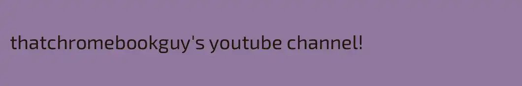 thatchromebookguy's youtube channel!